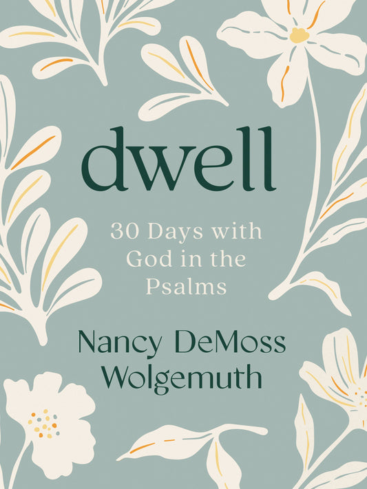 Dwell: 30 Days With God In The Psalms