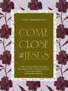 Come Close to Jesus : What to Pray When You Need the Lord to