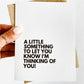A Little Something to Let You Know I’m Thinking of You Card