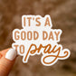 It's a Good Day to Pray Sticker