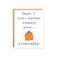 Dad I Can Never Repay You Greeting Card - Purpose + Passion Boutique
