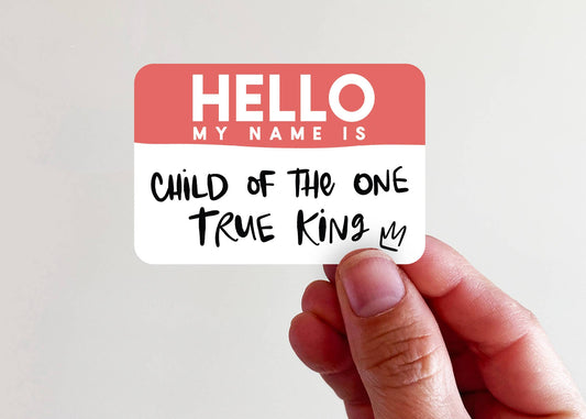 Hello My Name is Child of the One True King Sticker