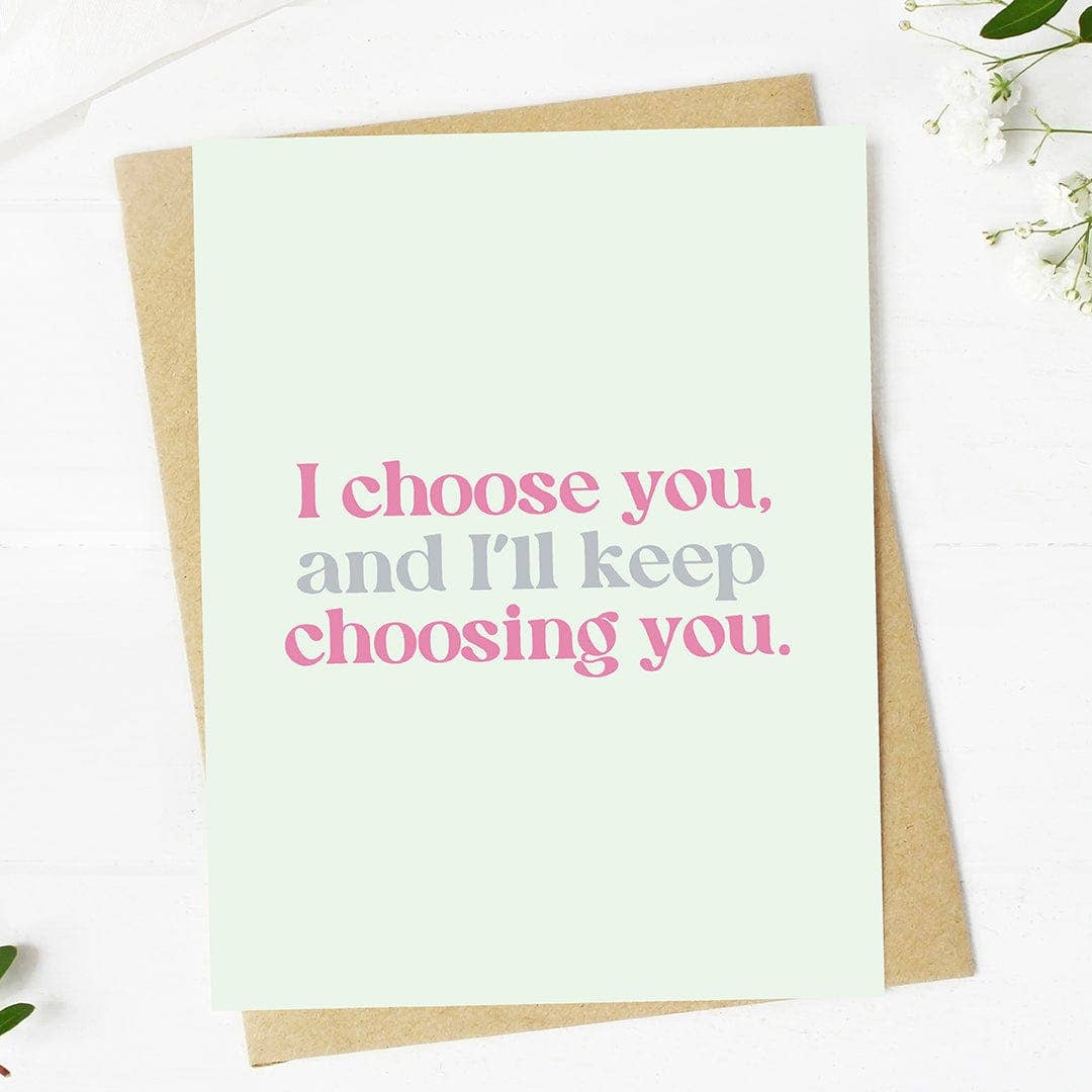 "I choose you, and I'll keep choosing you" Card - Purpose + Passion Boutique