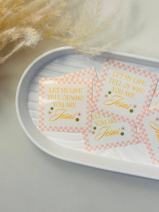 Let my life tell of who you are Jesus Sticker - Purpose + Passion Boutique