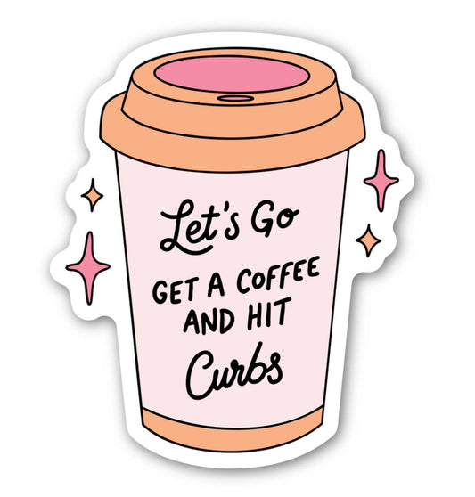 Let’s Go Get a Coffee and Hit Curbs Sticker - Purpose + Passion Boutique