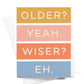 Older Not Wiser Birthday Greeting Card - Purpose + Passion Boutique