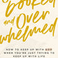 Overbooked And Overwhelmed - Purpose + Passion Boutique