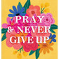 Pray and Never Give Up - Purpose + Passion Boutique