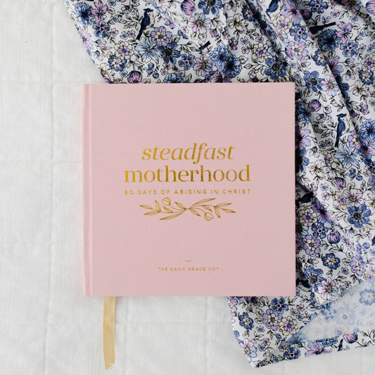 Steadfast Motherhood | 60 Days of Abiding in Christ - Purpose + Passion Boutique