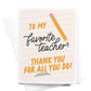 To My Favorite Teacher Greeting Card - Purpose + Passion Boutique