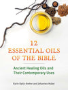 Twelve Essential Oils of the Bible by Karin Opitz - Kreher - Purpose + Passion Boutique