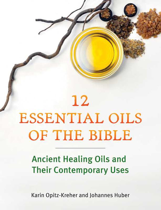 Twelve Essential Oils of the Bible by Karin Opitz - Kreher - Purpose + Passion Boutique